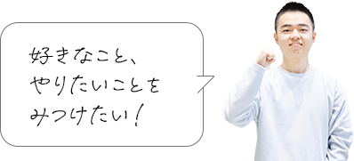 好きなこと、やりたいことをみつけたい！