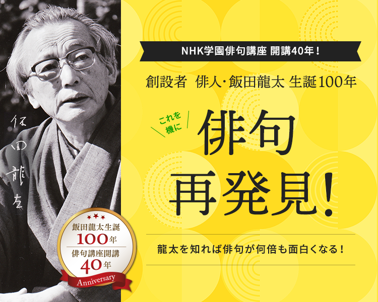 NHK学園俳句講座  開講40年！創設者 俳人・飯田龍太 生誕100年 これを機に 俳句再発見！