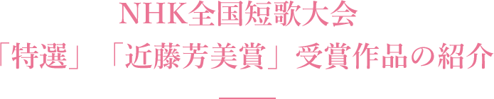 NHK全国短歌大会 「特選」「近藤芳美賞」受賞作品の紹介