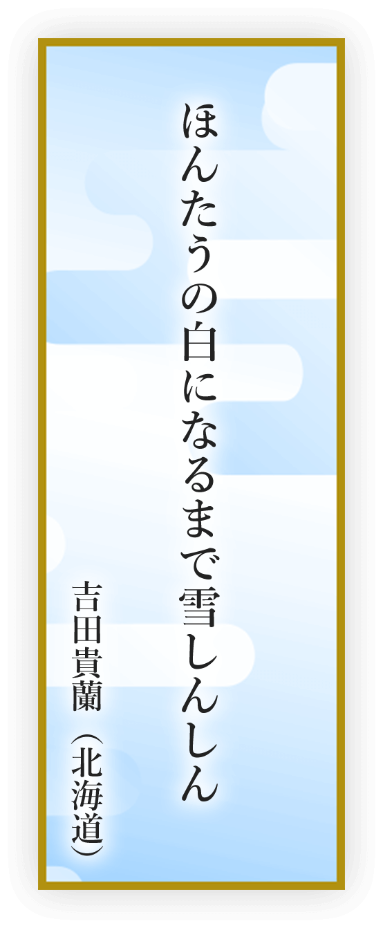 ほんたうの白になるまで雪しんしん 吉田貴蘭（北海道）