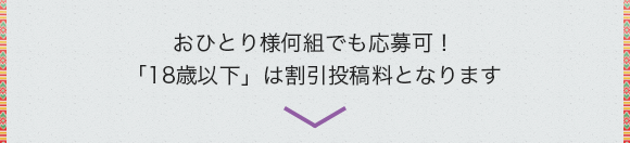 おひとり様何組でも応募可！「18歳以下」は割引投稿料となります