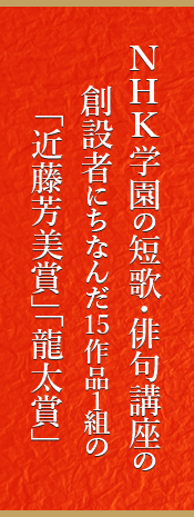 NHK学園の短歌・俳句講座の創設者にちなんだ15作品1組の「近藤芳美賞」「龍太賞」